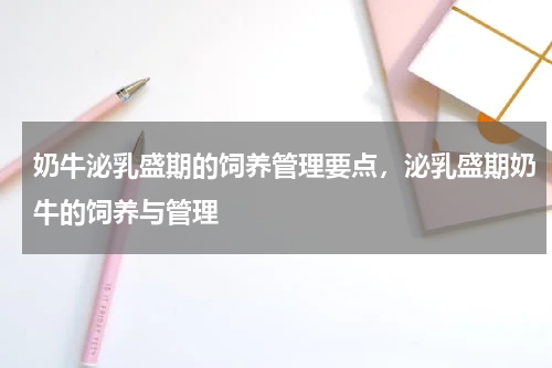 奶牛泌乳盛期的饲养管理要点，泌乳盛期奶牛的饲养与管理