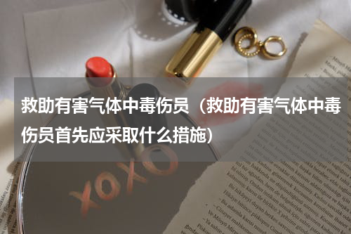 救助有害气体中毒伤员（救助有害气体中毒伤员首先应采取什么措施）