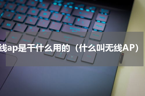 无线ap是干什么用的（什么叫无线AP）